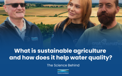 Yorkshire Water’s The Science Behind series – What is sustainable agriculture and how does it help with water quality?